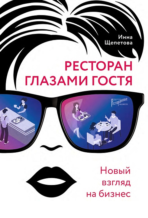 Инна Щепетова Ресторанные Ведомости Ресторан глазами гостя. Новый взгляд на бизнес — литература для ресторанного бизнеса…