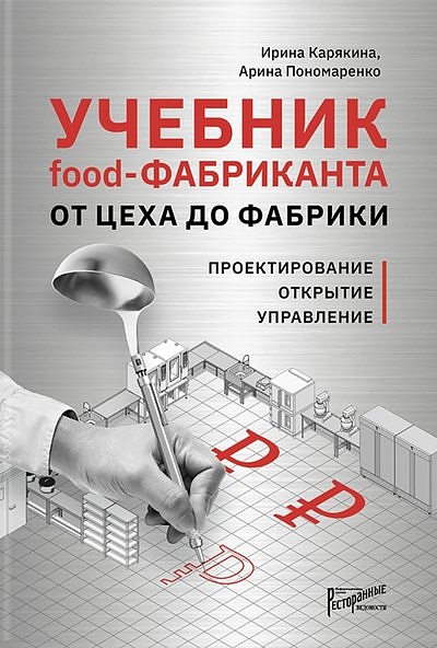 Пономаренко Арина, Карякина Ирина Ресторанные Ведомости Учебник Food-фабриканта. От цеха до фабрики — литература для…